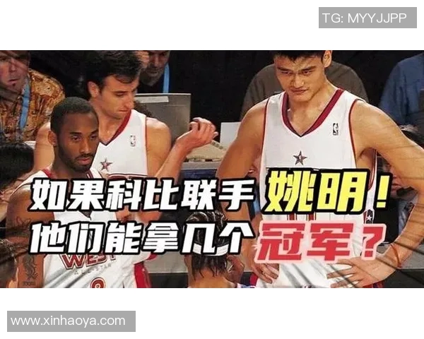 姚明与科比的传奇组合如何改变了中国篮球的国际影响力